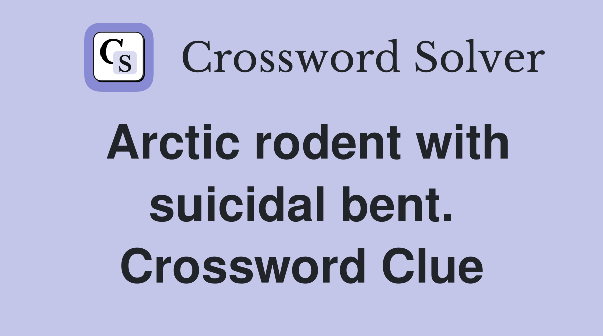 Arctic rodent with suicidal bent. Crossword Clue Answers Crossword